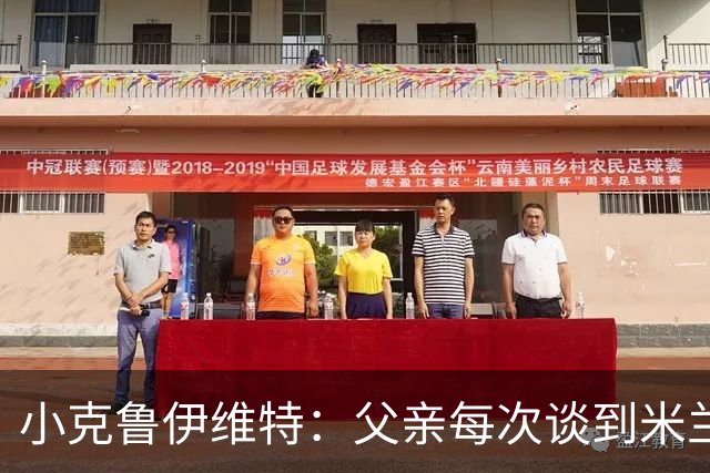 小克鲁伊维特：父亲每次谈到米兰都充满爱意，能理解那种感受